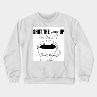Shut The Please Up Crewneck Sweatshirt